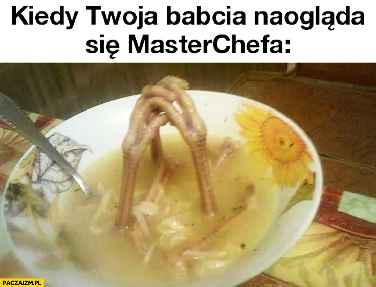
    Kiedy Twoja babcia naogląda się Master Chefa zupa danie
