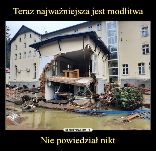 
    Teraz najważniejsza jest modlitwa Nie powiedział nikt