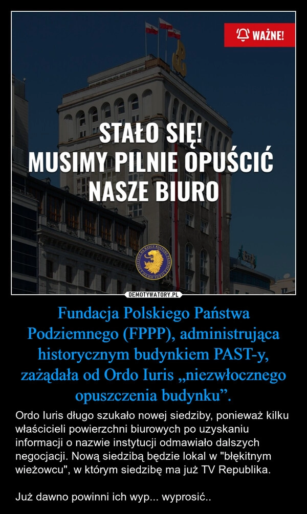 
    Fundacja Polskiego Państwa Podziemnego (FPPP), administrująca historycznym budynkiem PAST-y, zażądała od Ordo Iuris „niezwłocznego opuszczenia budynku”.