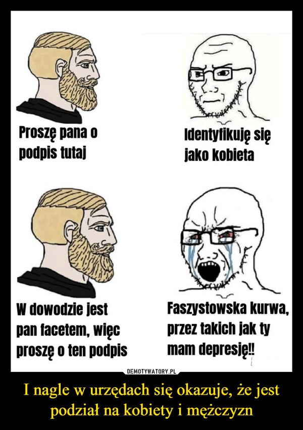 
    I nagle w urzędach się okazuje, że jest podział na kobiety i mężczyzn