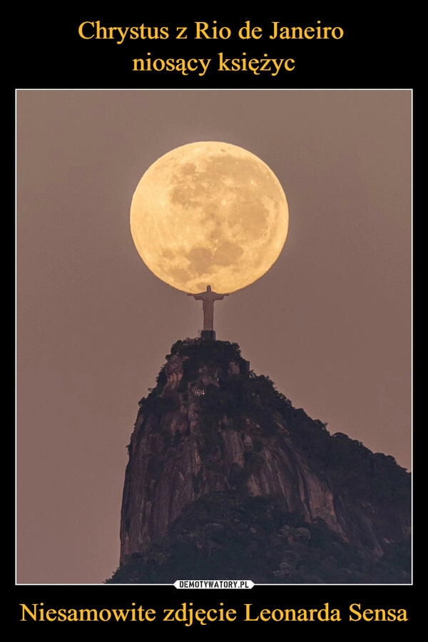 
    Chrystus z Rio de Janeiro 
niosący księżyc Niesamowite zdjęcie Leonarda Sensa