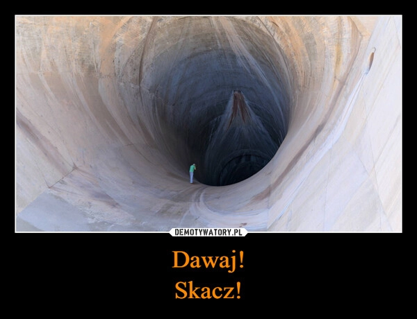 
    Dawaj!
Skacz!