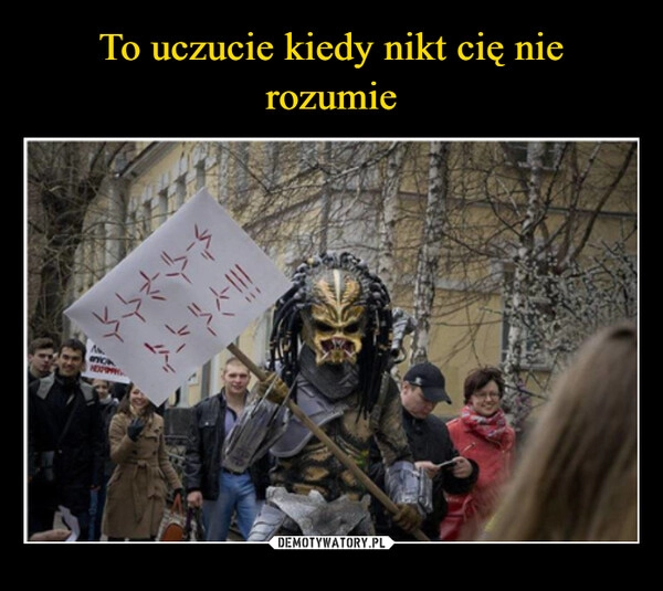 
    To uczucie kiedy nikt cię nie rozumie