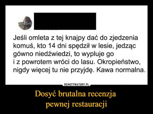 
    Dosyć brutalna recenzja 
pewnej restauracji