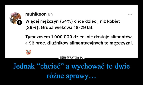 
    Jednak “chcieć” a wychować to dwie różne sprawy…
