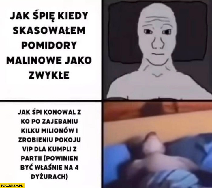 
    Jak śpię kiedy skasowałem pomidory malinowe jako zwykle vs jak śpi lekarz po zarąbaniu milionów a powinien być właśnie na 4 dyżurach