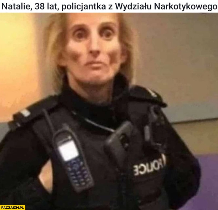 
    Natalie, 38 lat policjantka z wydziału narkotykowego narkomanka