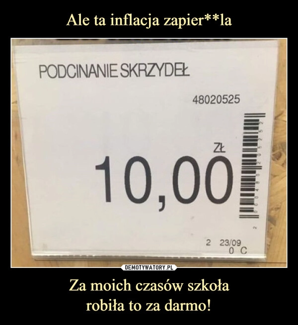 
    Ale ta inflacja zapier**la Za moich czasów szkoła
robiła to za darmo!