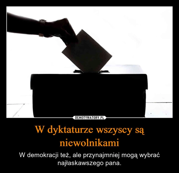 
    W dyktaturze wszyscy są niewolnikami