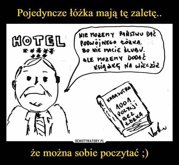 
    Pojedyncze łóżka mają tę zaletę.. że można sobie poczytać ;) 