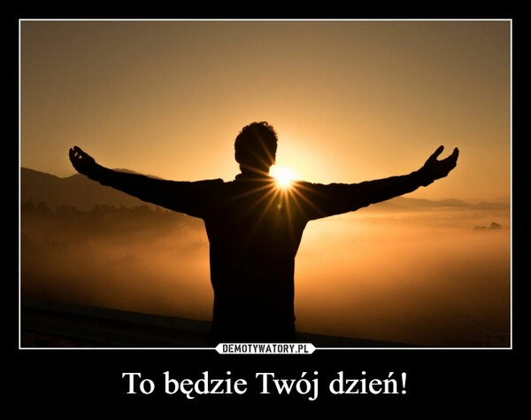 
    To będzie Twój dzień! 