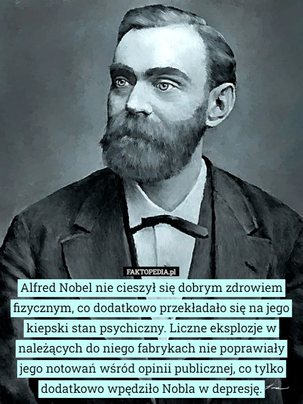 
    Alfred Nobel nie cieszył się dobrym zdrowiem fizycznym, co dodatkowo przekładało