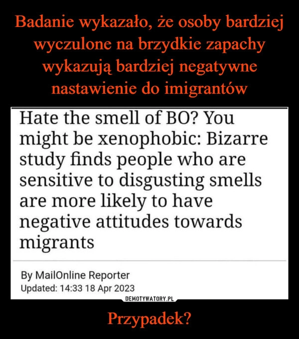 
    Badanie wykazało, że osoby bardziej wyczulone na brzydkie zapachy wykazują bardziej negatywne nastawienie do imigrantów Przypadek?