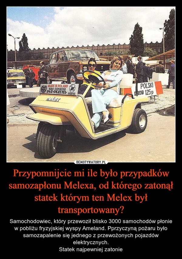 
    Przypomnijcie mi ile było przypadków samozapłonu Melexa, od którego zatonął statek którym ten Melex był transportowany?