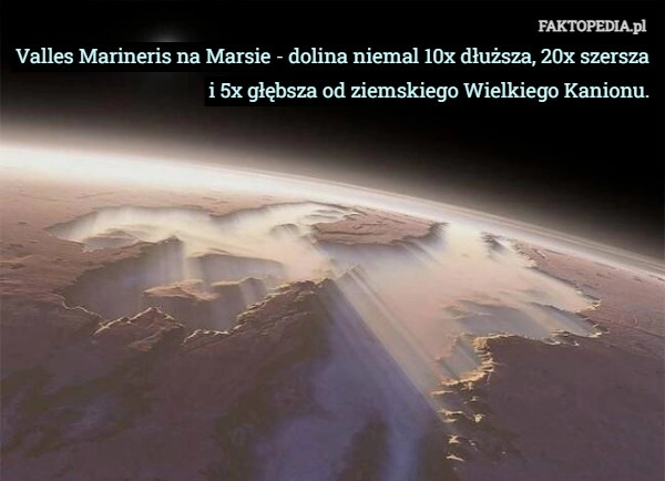 
    Valles Marineris na Marsie - dolina niemal 10x dłuższa, 20x szersza i 5x