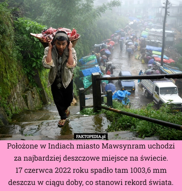 
    Położone w Indiach miasto Mawsynram uchodzi za najbardziej deszczowe miejsce