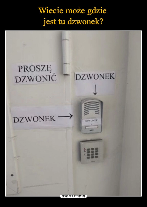 
    Wiecie może gdzie 
jest tu dzwonek?