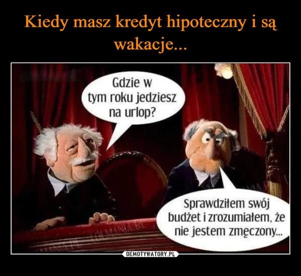 
    Kiedy masz kredyt hipoteczny i są wakacje...