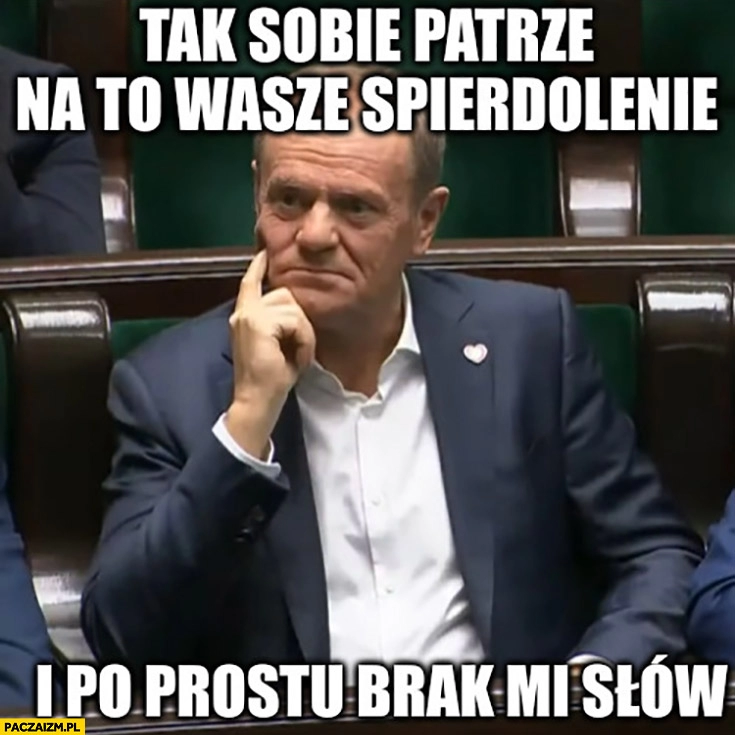 
    Tusk tak sobie patrzę na to wasze spierdolenie i po prostu brak mi słów