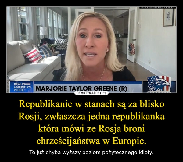 
    Republikanie w stanach są za blisko Rosji, zwłaszcza jedna republikanka która mówi ze Rosja broni chrześcijaństwa w Europie.