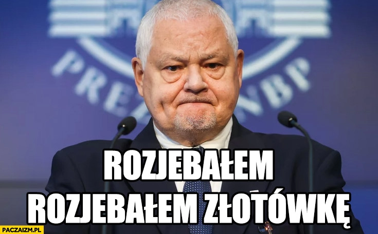 
    Adam Glapiński rozjebałem złotówkę