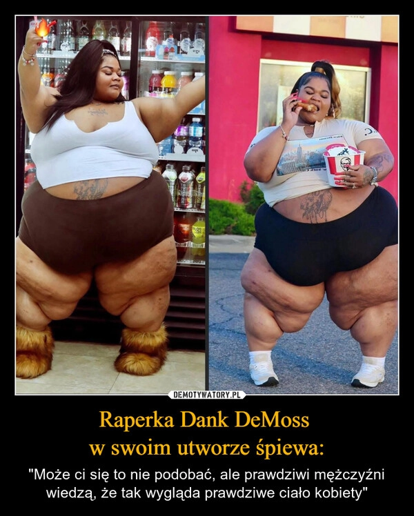 
    Raperka Dank DeMoss 
w swoim utworze śpiewa: