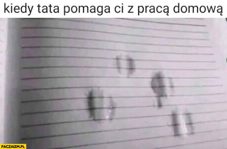 
    Kiedy tata pomaga Ci z pracą domową płacz łzy