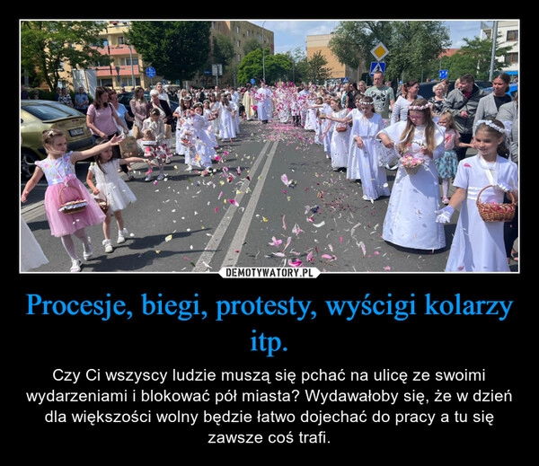 
    Procesje, biegi, protesty, wyścigi kolarzy itp.