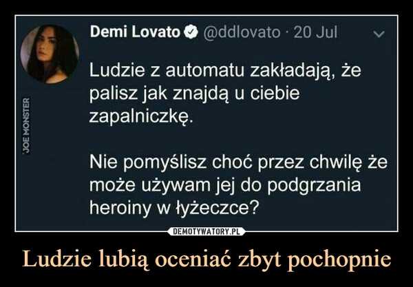 
    Ludzie lubią oceniać zbyt pochopnie