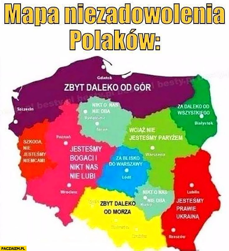 
    Mapa niezadowolenia Polaków: zbyt daleko od gór od morza, jesteśmy bogaci nikt nas nie lubi, wciąż nie jesteśmy Paryżem