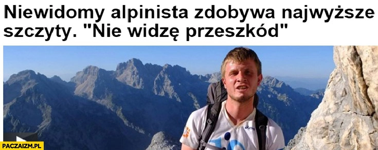 
    Niewidomy alpinista zdobywa najwyższe szczyty nie widzę przeszkód