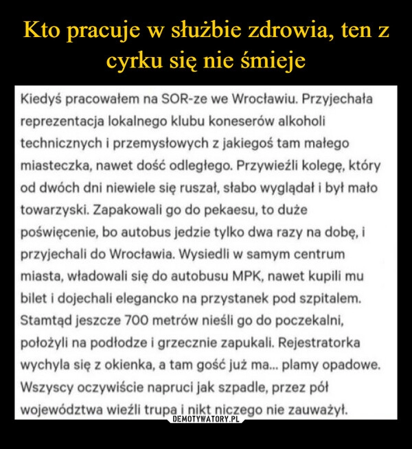 
    Kto pracuje w służbie zdrowia, ten z cyrku się nie śmieje