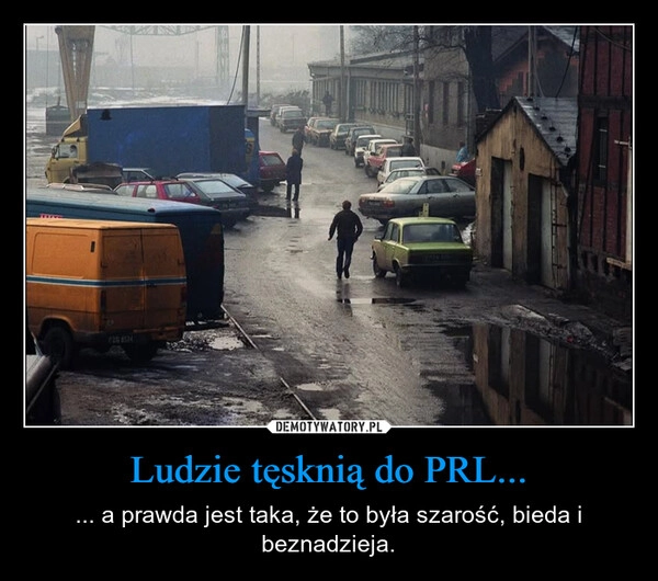 
    Ludzie tęsknią do PRL...