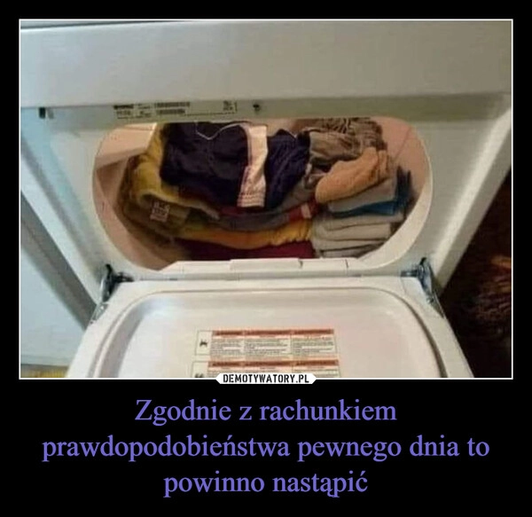 
    Zgodnie z rachunkiem prawdopodobieństwa pewnego dnia to powinno nastąpić