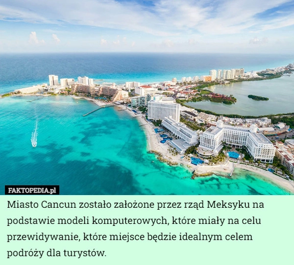 
    Miasto Cancun zostało założone przez rząd Meksyku na podstawie modeli komputerowych,