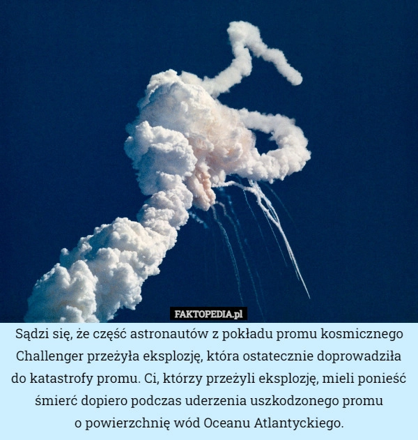 
    Sądzi się, że część astronautów z pokładu promu kosmicznego Challenger przeżyła