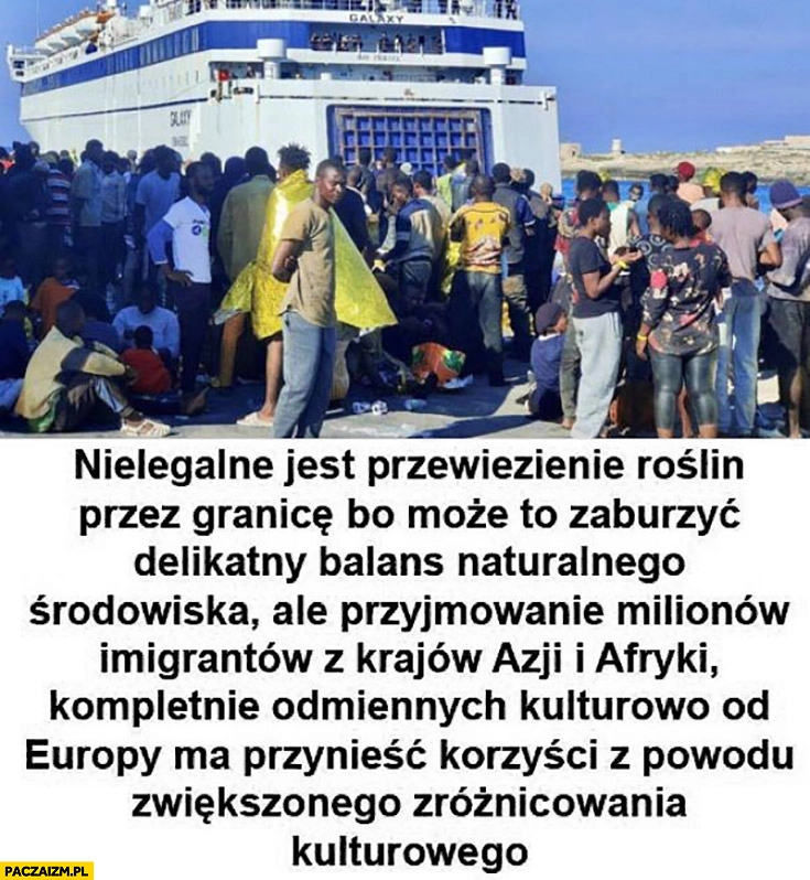 
    Nielegalne przewiezienie roślin może zaburzyć balans środowiska naturalnego ale przyjmowanie milionów imigrantów ma przynieść korzyści