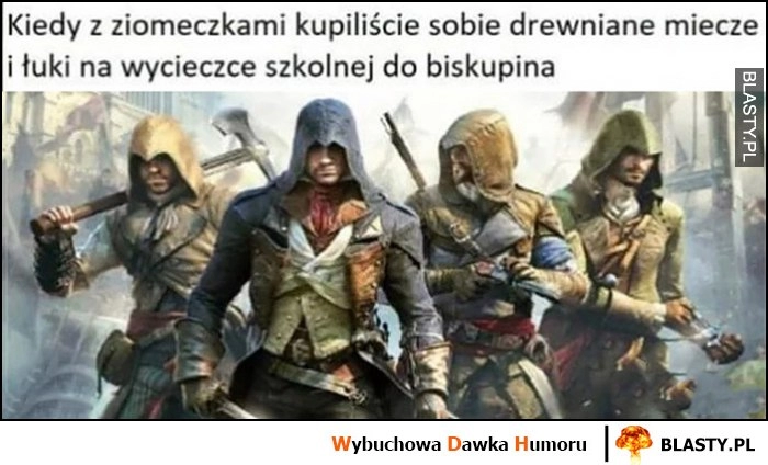 
    Kiedy z ziomeczkami kupiliście sobie drewniane miecze i łuki na wycieczce szkolnej do biskupina Assasins