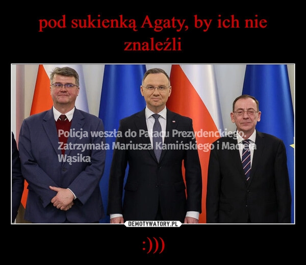 
    pod sukienką Agaty, by ich nie znaleźli :)))