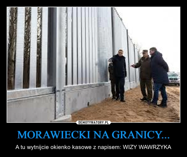 
    MORAWIECKI NA GRANICY...