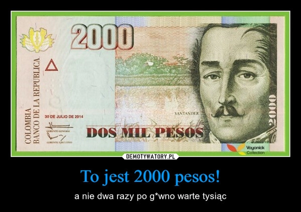 
    To jest 2000 pesos!