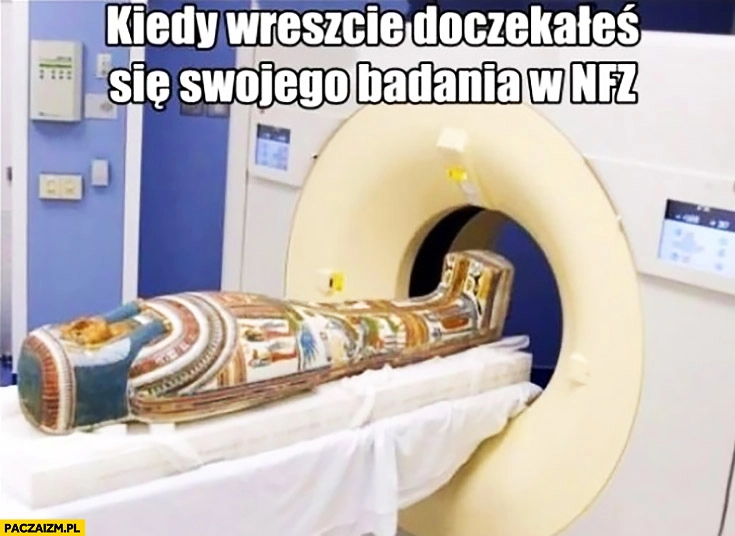 
    Kiedy wreszcie doczekałeś się swojego badania w NFZ faraon tomograf