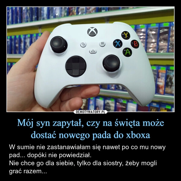 
    Mój syn zapytał, czy na święta może dostać nowego pada do xboxa