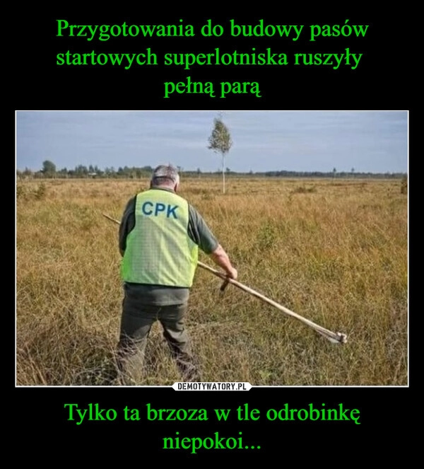 
    Przygotowania do budowy pasów startowych superlotniska ruszyły 
pełną parą Tylko ta brzoza w tle odrobinkę niepokoi...