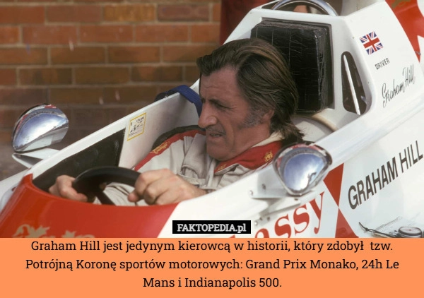 
    Graham Hill jest jedynym kierowcą w historii, który zdobył  tzw. Potrójną