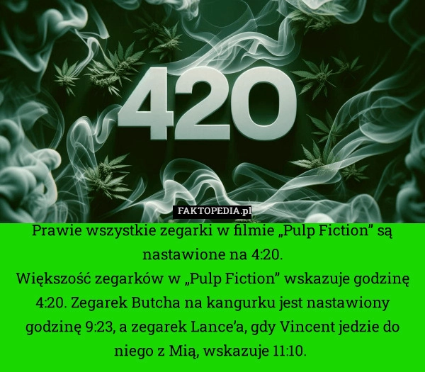 
    Prawie wszystkie zegarki w filmie „Pulp Fiction” są nastawione na 4:20.