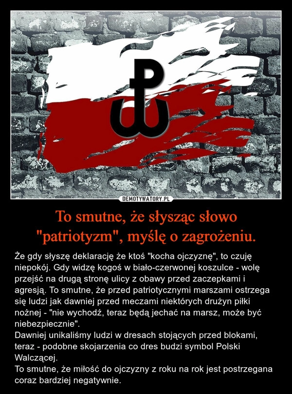 
    To smutne, że słysząc słowo "patriotyzm", myślę o zagrożeniu.