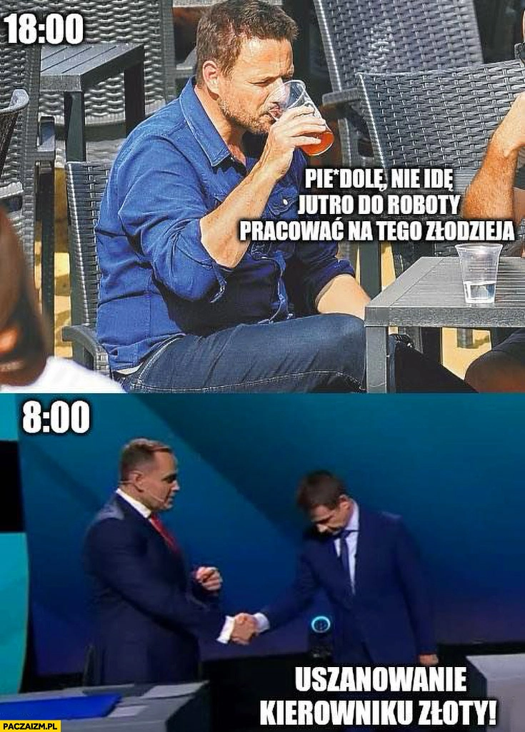 
    Trzaskowski 18:00 nie idę jutro do roboty pracować na tego złodzieja, 8 rano uszanowanie kierowniku złoty Nawrocki