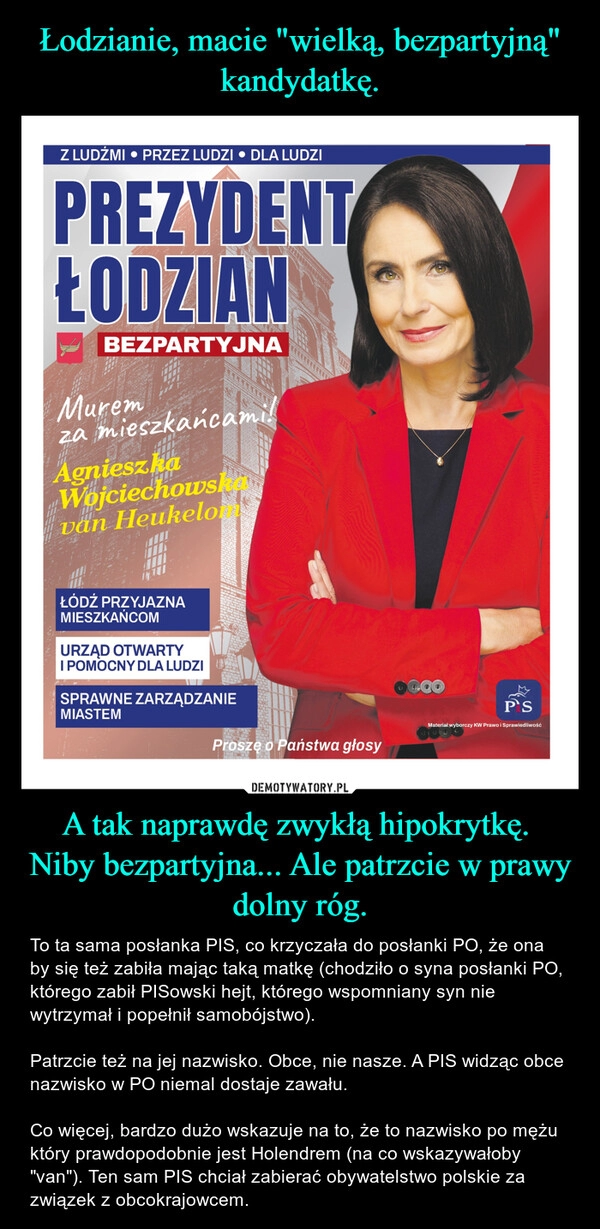 
    Łodzianie, macie "wielką, bezpartyjną" kandydatkę. A tak naprawdę zwykłą hipokrytkę. 
Niby bezpartyjna... Ale patrzcie w prawy dolny róg.