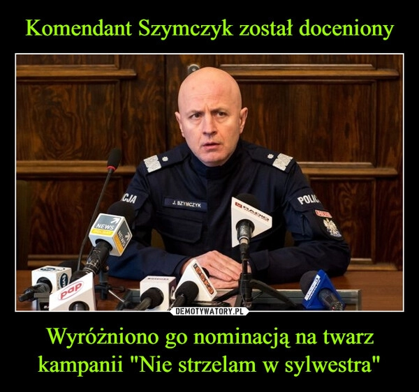 
    
Komendant Szymczyk został doceniony Wyróżniono go nominacją na twarz kampanii "Nie strzelam w sylwestra" 